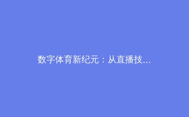 数字体育新纪元：从直播技术到全民健身的科技革命